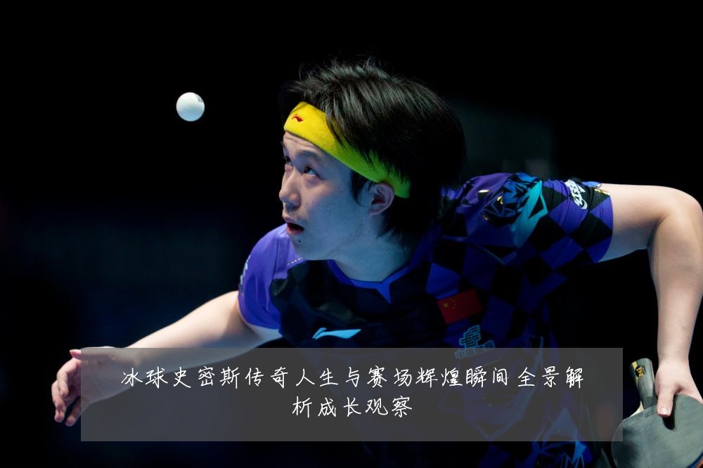 冰球史密斯传奇人生与赛场辉煌瞬间全景解析成长观察