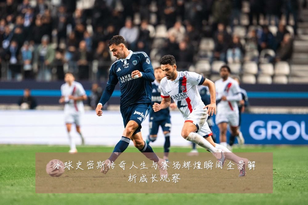 冰球史密斯传奇人生与赛场辉煌瞬间全景解析成长观察