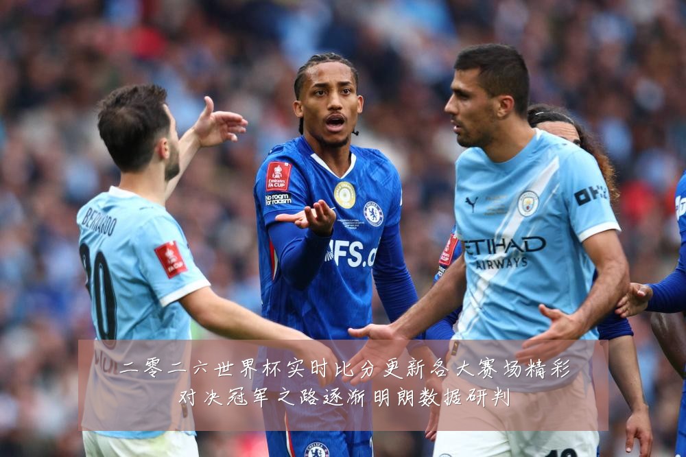 二零二六世界杯实时比分更新各大赛场精彩对决冠军之路逐渐明朗数据研判