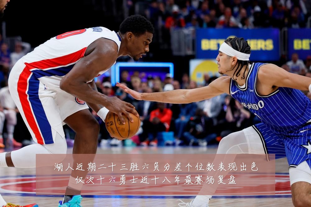 湖人近期二十三胜六负分差个位数表现出色仅次十六勇士近十八年最赛场复盘