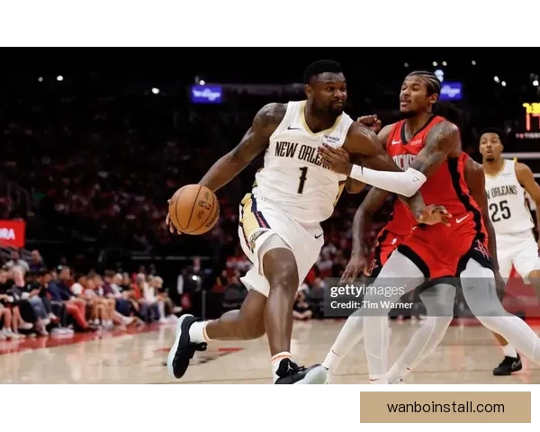 三年一亿合同在望锡安渴望留队鹈鹕今夏提前续约前景升温或将关注